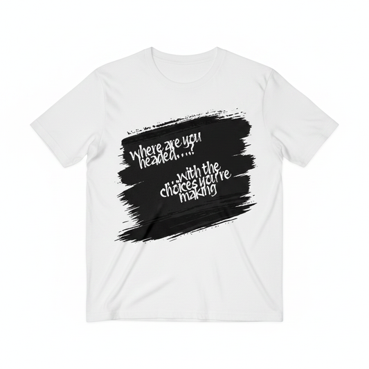 White t-shirt front with diagonal brushstroke design reading Where are you headed with the choices you're making